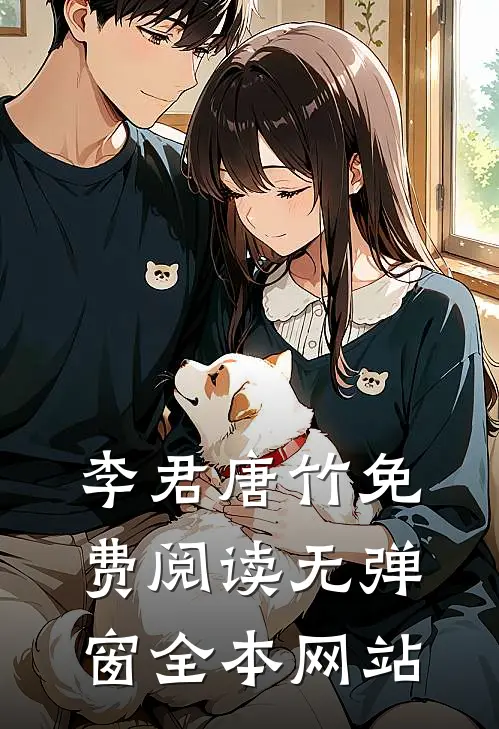 李君唐竹免费阅读无弹窗全本网站