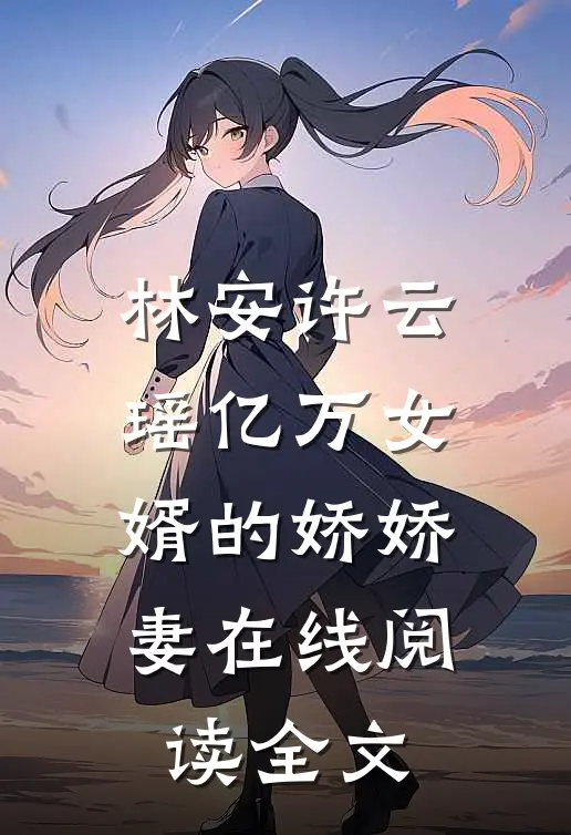 林安许云瑶亿万女婿的娇娇妻在线阅读全文