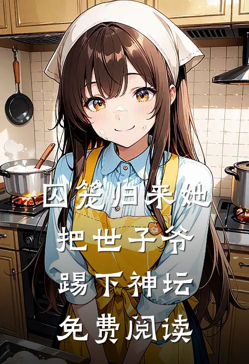 囚笼归来她把世子爷踢下神坛免费阅读
