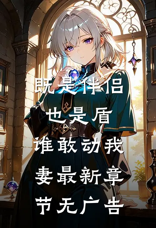 既是伴侣也是盾，谁敢动我妻最新章节无广告