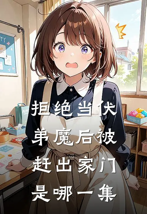 拒绝当伏弟魔后被赶出家门是哪一集