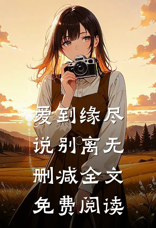 爱到缘尽说别离无删减全文免费阅读