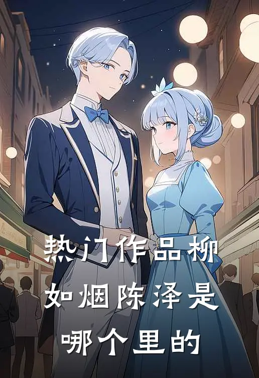 热门作品柳如烟陈泽是哪个里的