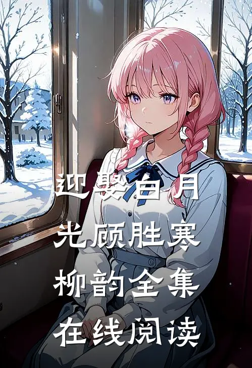 迎娶白月光顾胜寒柳韵 全集在线阅读