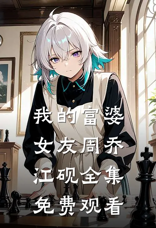 我的富婆女友周乔江砚全集免费观看