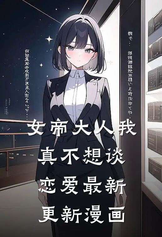 女帝大人我真不想谈恋爱最新更新漫画