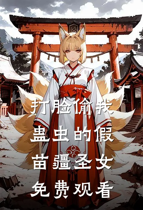 打脸偷我蛊虫的假苗疆圣女免费观看