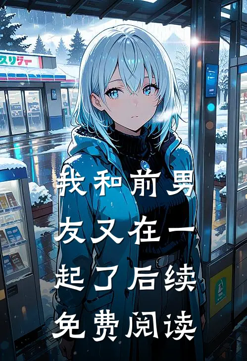 我和前男友又在一起了后续免费阅读