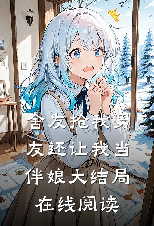 舍友抢我男友还让我当伴娘大结局在线阅读