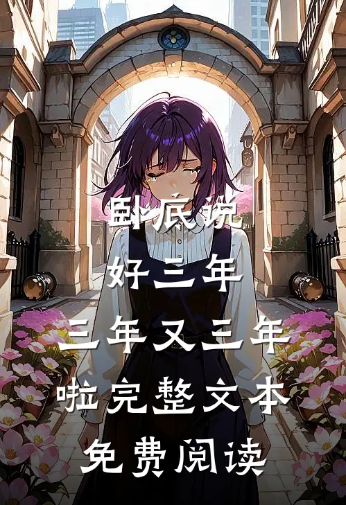 卧底说好三年,三年又三年啦完整文本免费阅读
