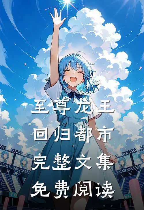 至尊龙王回归都市完整文集免费阅读