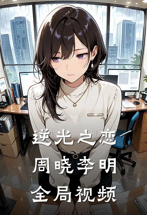 逆光之恋周晓李明全局视频
