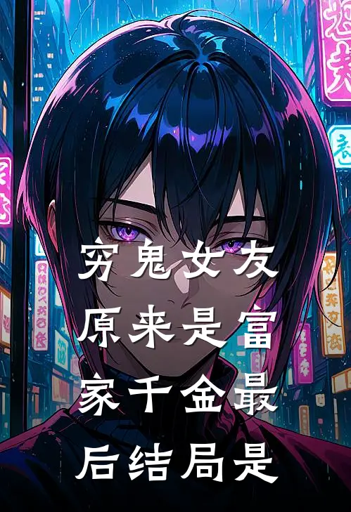 穷鬼女友原来是富家千金最后结局是