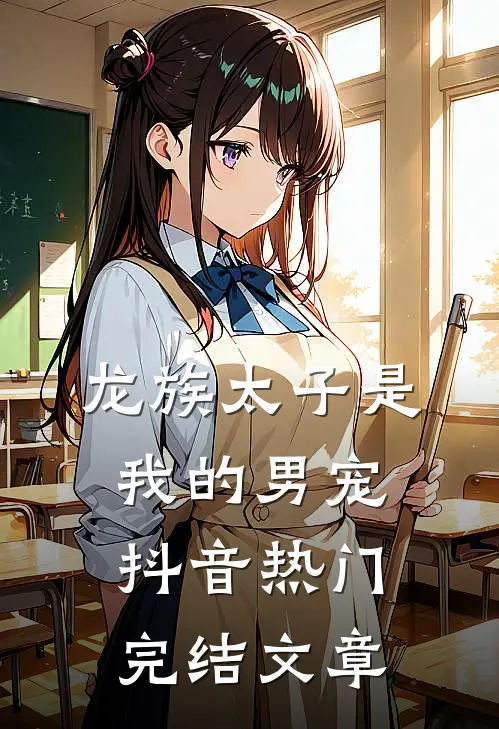 龙族太子是我的男宠抖音热门完结文章
