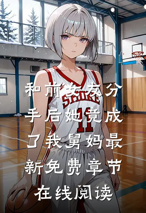 和前女友分手后她竟成了我舅妈最新免费章节在线阅读