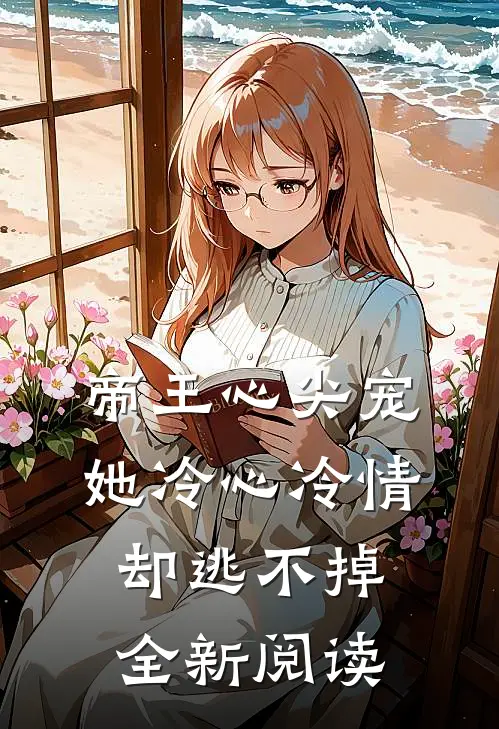 帝王心尖宠她冷心冷情却逃不掉全新阅读