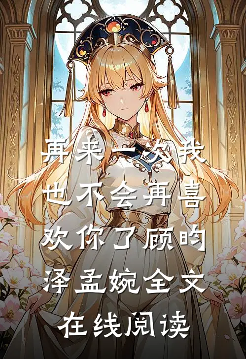 再来一次我也不会再喜欢你了顾昀泽孟婉全文在线阅读