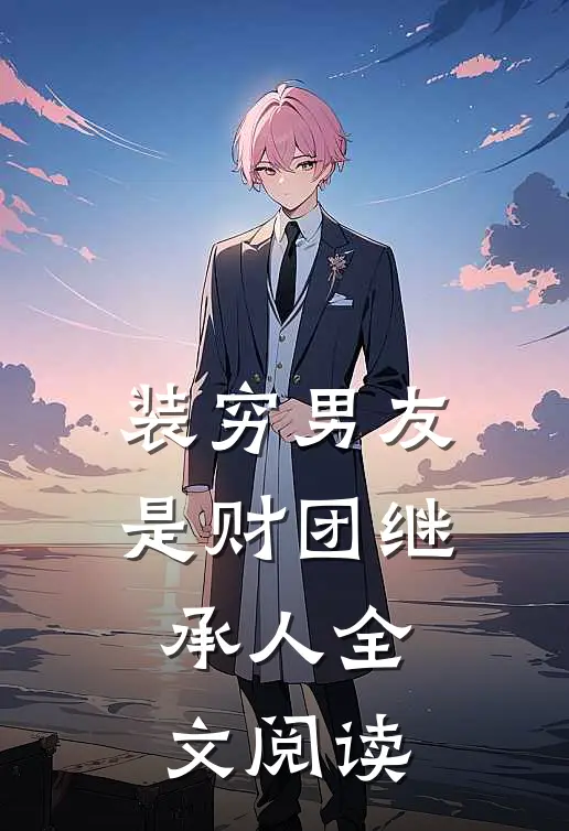 装穷男友是财团继承人全文阅读