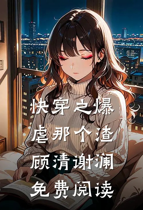 快穿之爆虐那个渣顾清谢澜免费阅读
