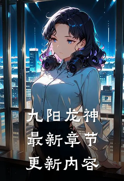 九阳龙神最新章节更新内容