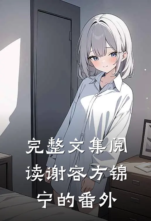 完整文集阅读谢容方锦宁的番外