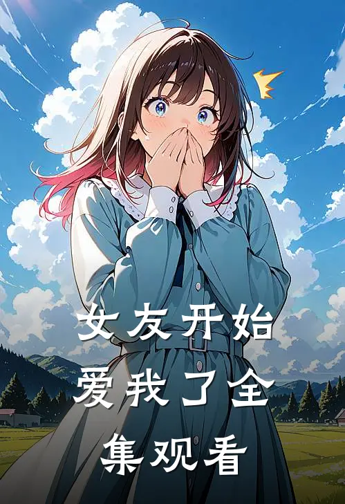 女友开始爱我了 全集观看
