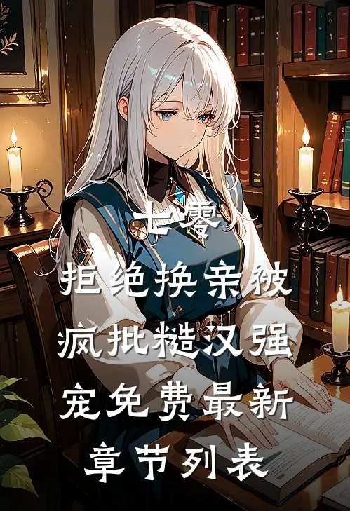 七零，拒绝换亲被疯批糙汉强宠免费最新章节列表