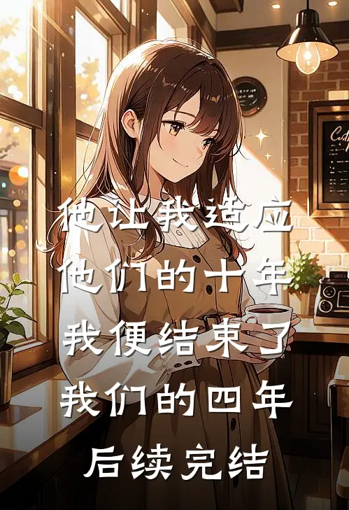 他让我适应他们的十年，我便结束了我们的四年后续完结