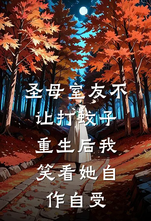 圣母室友不让打蚊子,重生后我笑看她自作自受结局