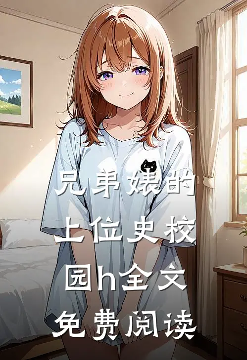 兄弟婊的上位史(校园h) 全文免费阅读