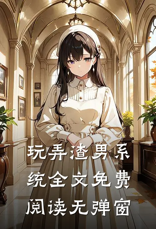 玩弄渣男系统全文免费阅读无弹窗