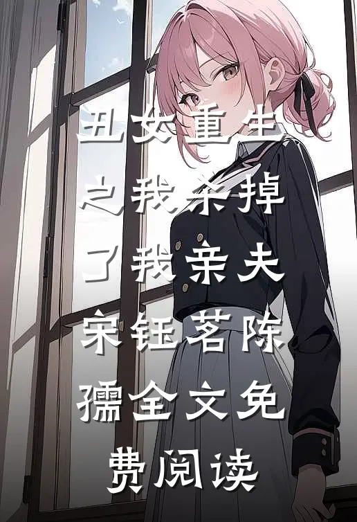 丑女重生之我杀掉了我亲夫宋钰茗陈孺全文免费阅读