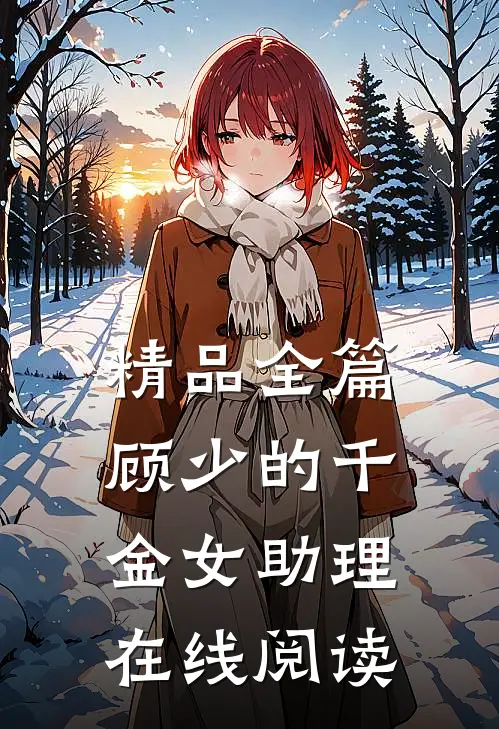 精品全篇顾少的千金女助理在线阅读