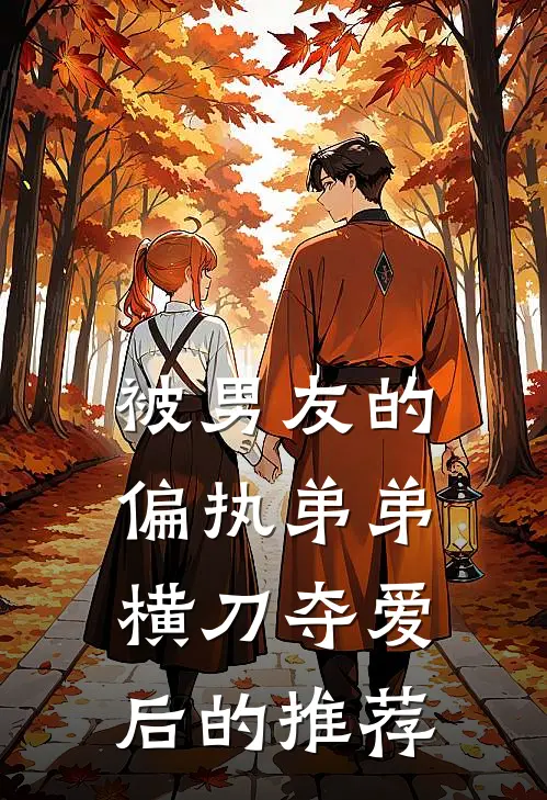 被男友的偏执弟弟横刀夺爱后的推荐