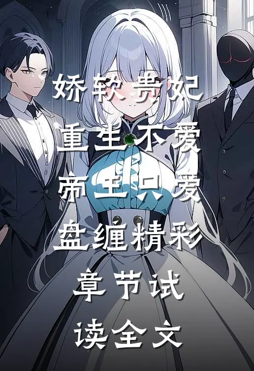 娇软贵妃重生不爱帝王只爱盘缠精彩章节试读全文