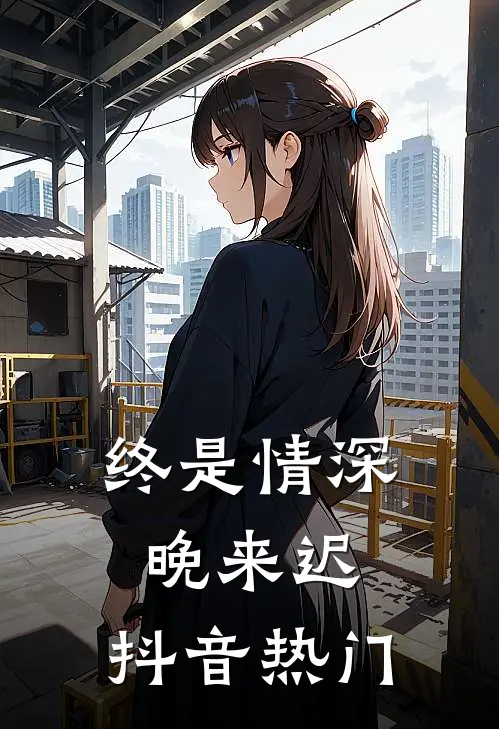 终是情深晚来迟.抖音热门