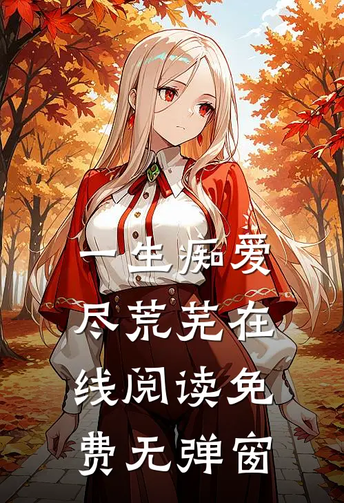 一生痴爱尽荒芜在线阅读免费无弹窗
