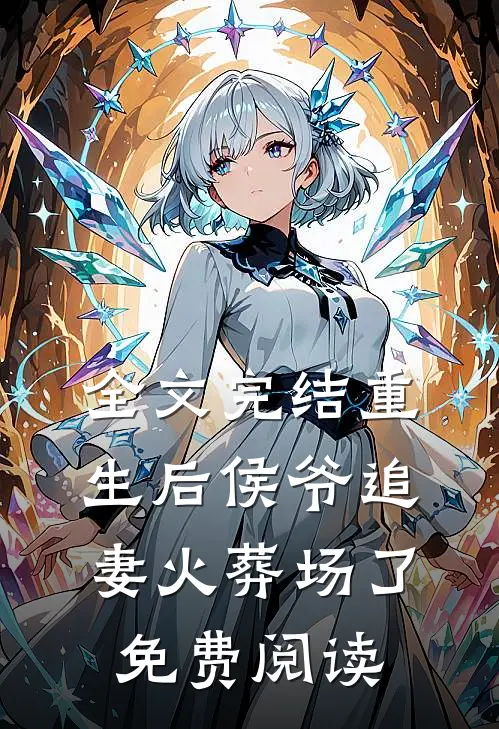 全文完结重生后侯爷追妻火葬场了免费阅读
