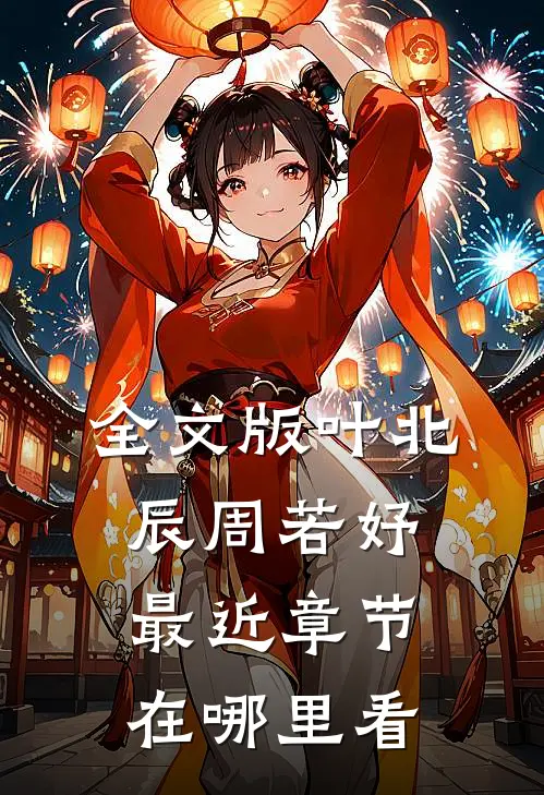 全文版叶北辰周若妤最近章节在哪里看
