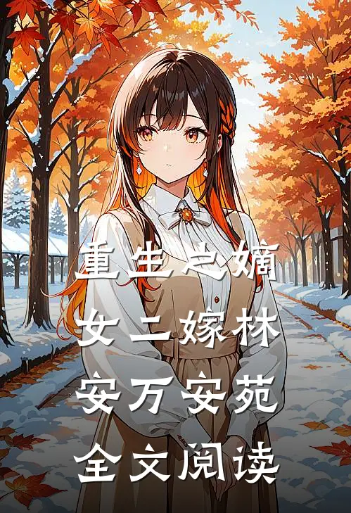 重生之嫡女二嫁林安万安苑全文阅读