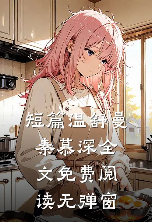 短篇温舒曼秦慕深全文免费阅读无弹窗