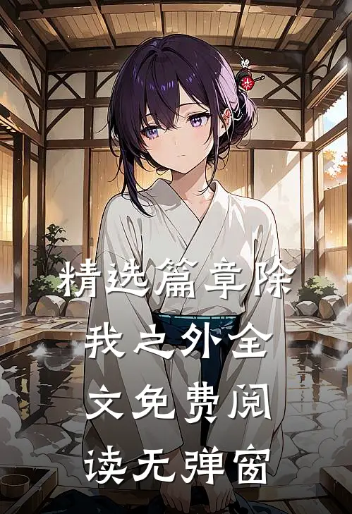 精选篇章除我之外全文免费阅读无弹窗