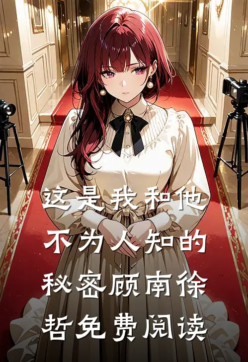 这是我和他不为人知的秘密顾南徐哲免费阅读