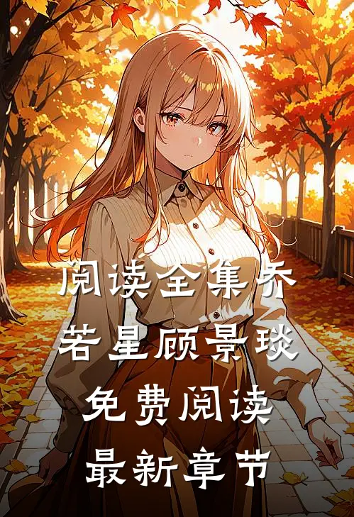 阅读全集乔若星顾景琰免费阅读最新章节