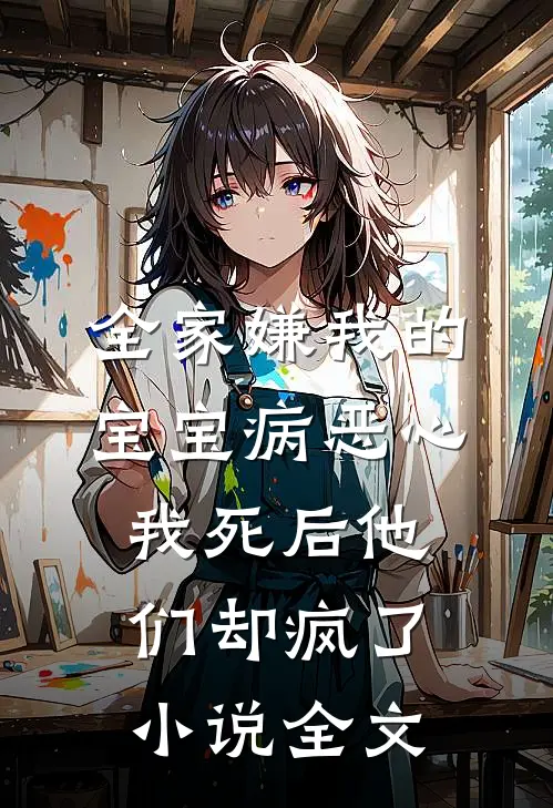 全家嫌我的宝宝病恶心，我死后他们却疯了小说全文