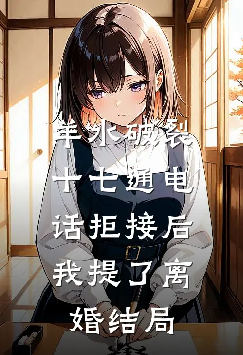 羊水破裂十七通电话拒接后，我提了离婚结局