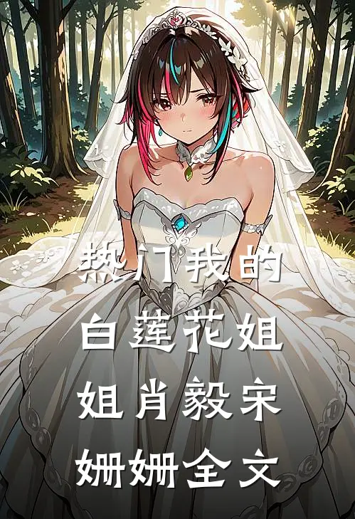 热门我的白莲花姐姐肖毅宋姗姗全文
