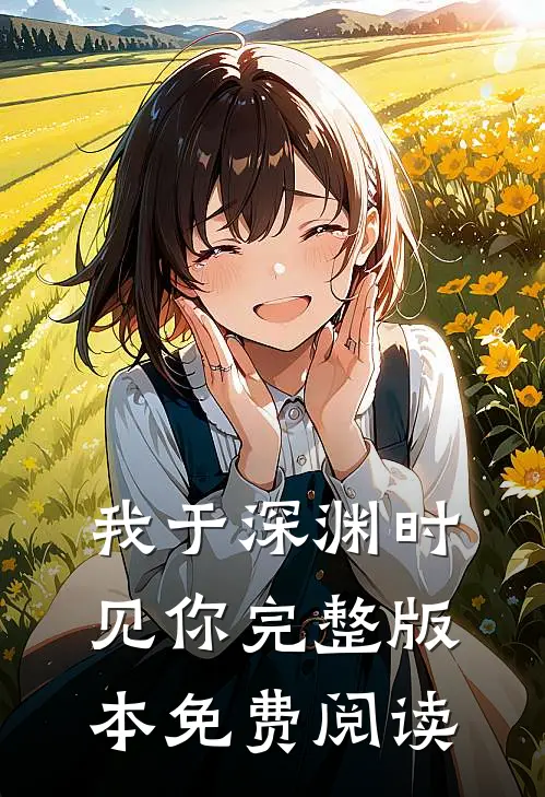 我于深渊时见你完整版本免费阅读