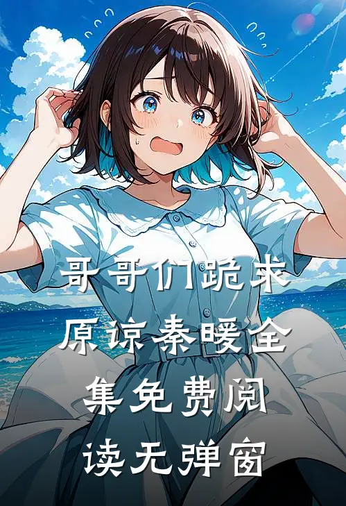 哥哥们跪求原谅秦暖全集免费阅读无弹窗