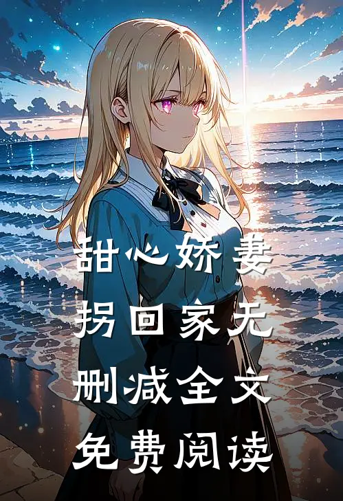甜心娇妻拐回家无删减全文免费阅读